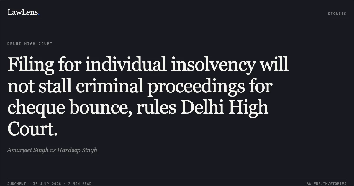 Filing for individual insolvency will not stall criminal proceedings for cheque bounce, rules Delhi High Court.. Amarjeet Singh vs Hardeep Singh. Delhi High Court. LawLens
