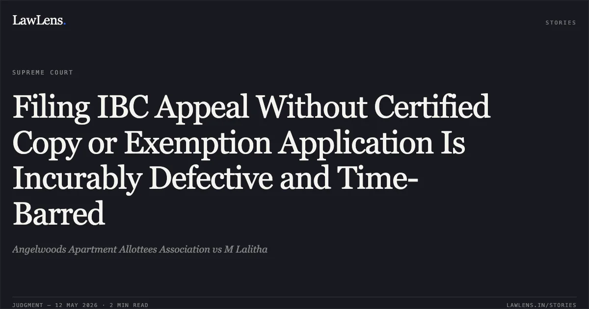 Filing IBC Appeal Without Certified Copy or Exemption Application Is Incurably Defective and Time-Barred. Angelwoods Apartment Allottees Association vs M Lalitha. Supreme Court. LawLens