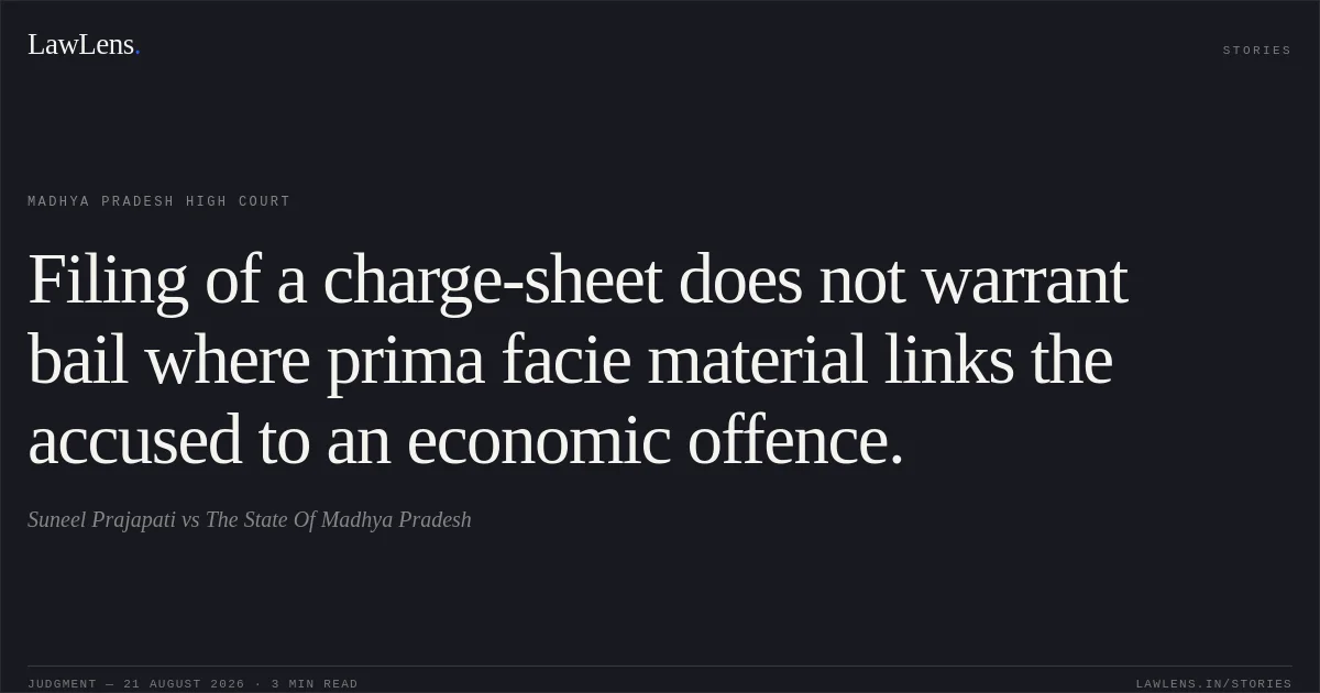 Filing of a charge-sheet does not warrant bail where prima facie material links the accused to an economic offence.. Suneel Prajapati vs The State Of Madhya Pradesh. Madhya Pradesh High Court. LawLens