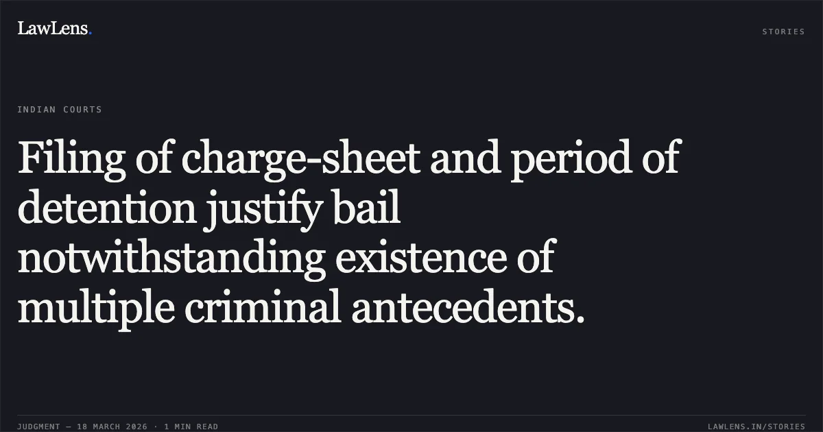 Filing of charge-sheet and period of detention justify bail notwithstanding existence of multiple criminal antecedents.. PRAKASH YADAV vs STATE OF CHHATTISGARH. Chhattisgarh High Court. LawLens