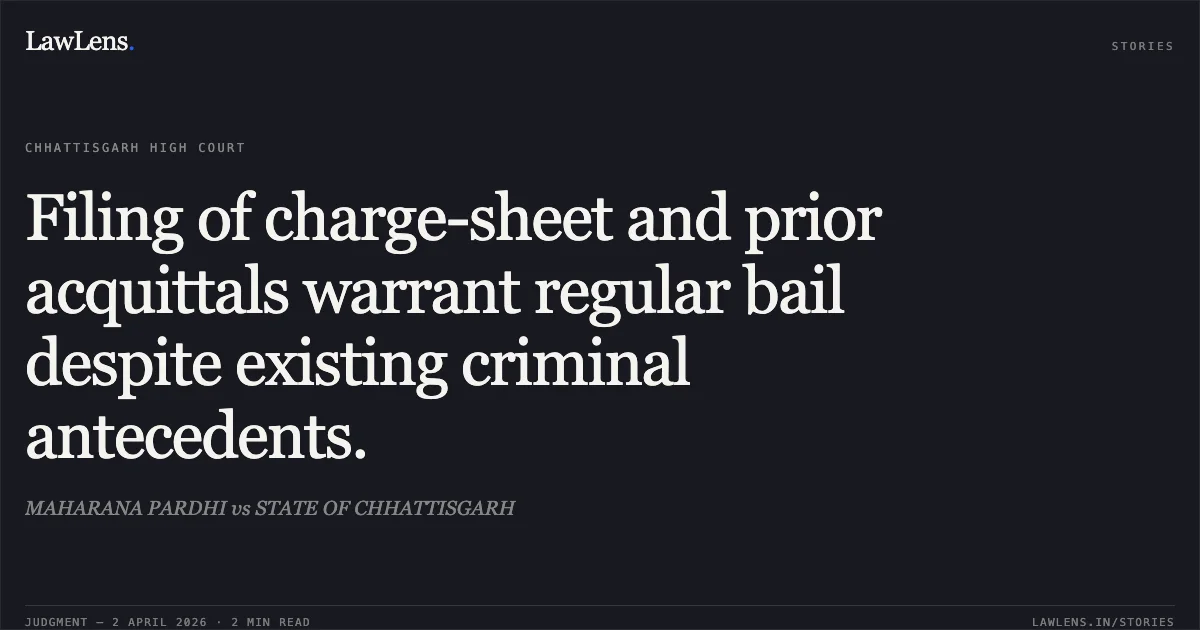 Filing of charge-sheet and prior acquittals warrant regular bail despite existing criminal antecedents.. MAHARANA PARDHI vs STATE OF CHHATTISGARH. Chhattisgarh High Court. LawLens