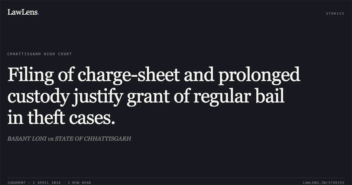 Filing of charge-sheet and prolonged custody justify grant of regular bail in theft cases.. BASANT LONI vs STATE OF CHHATTISGARH. Chhattisgarh High Court. LawLens