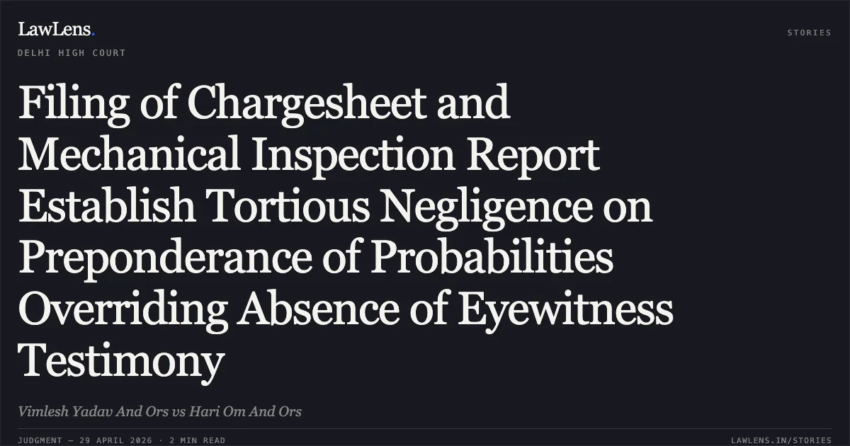 Filing of Chargesheet and Mechanical Inspection Report Establish Tortious Negligence on Preponderance of Probabilities Overriding Absence of Eyewitness Testimony. Vimlesh Yadav And Ors vs Hari Om And Ors. Delhi High Court. LawLens