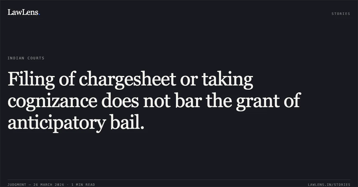 Filing of chargesheet or taking cognizance does not bar the grant of anticipatory bail.. HA DOJI vs STATE OF MEGHALAYA AND 2 ORS.. High Court of Meghalaya. LawLens