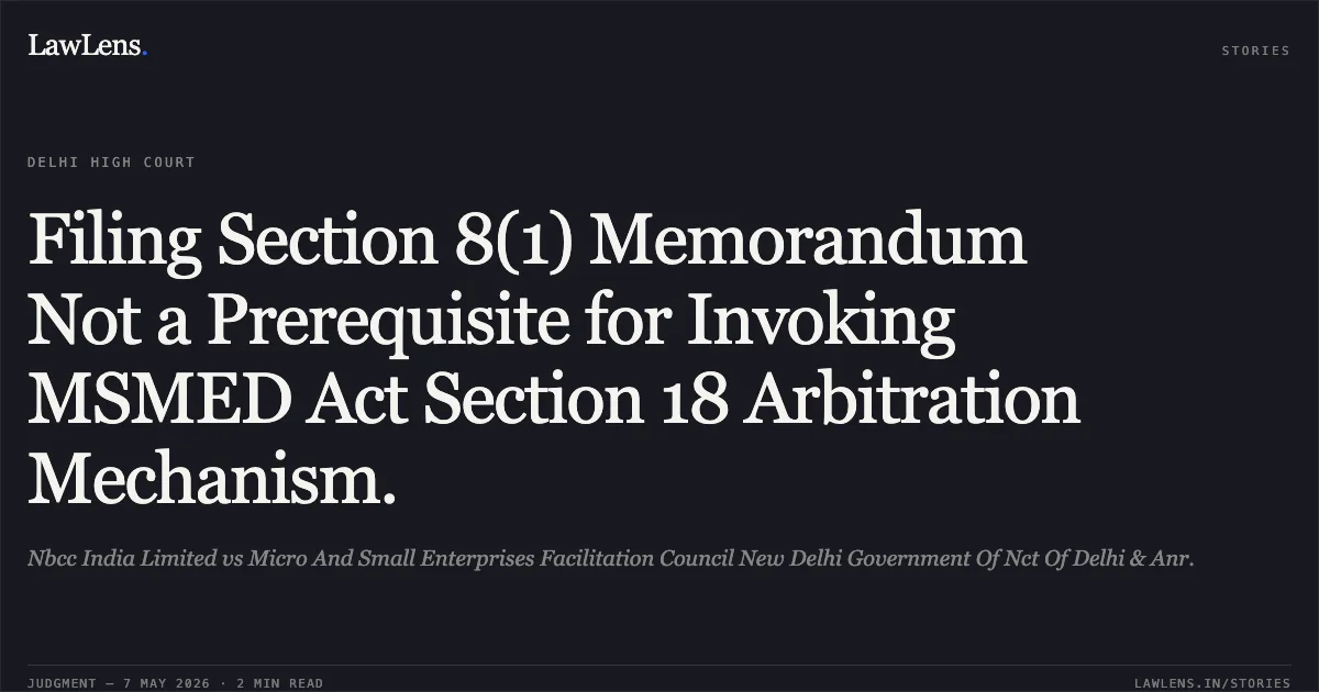 Filing Section 8(1) Memorandum Not a Prerequisite for Invoking MSMED Act Section 18 Arbitration Mechanism.. Nbcc India Limited vs Micro And Small Enterprises Facilitation Council New Delhi Government Of Nct Of Delhi & Anr.. Delhi High Court. LawLens
