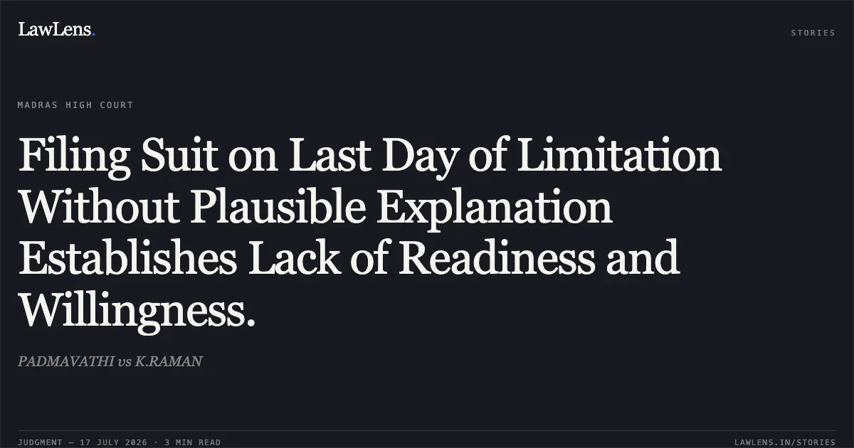Filing Suit on Last Day of Limitation Without Plausible Explanation Establishes Lack of Readiness and Willingness.. PADMAVATHI vs K.RAMAN. Madras High Court. LawLens