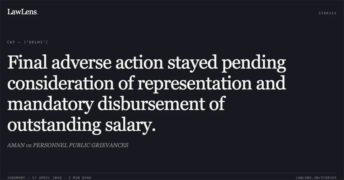 Final adverse action stayed pending consideration of representation and mandatory disbursement of outstanding salary.. AMAN vs PERSONNEL PUBLIC GRIEVANCES. Central Administrative Tribunal. LawLens
