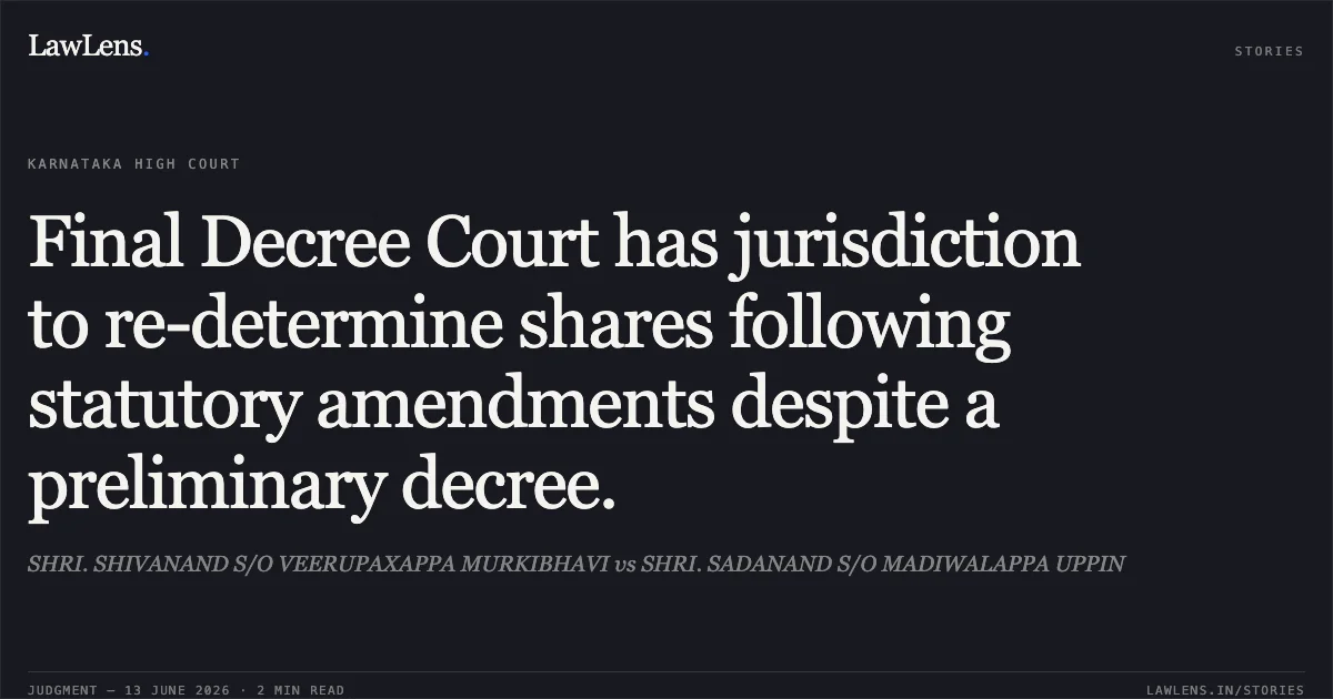 Final Decree Court has jurisdiction to re-determine shares following statutory amendments despite a preliminary decree.. SHRI. SHIVANAND S/O VEERUPAXAPPA MURKIBHAVI vs SHRI. SADANAND S/O MADIWALAPPA UPPIN. Karnataka High Court. LawLens