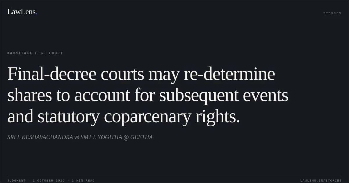 Final-decree courts may re-determine shares to account for subsequent events and statutory coparcenary rights.. SRI L KESHAVACHANDRA vs SMT L YOGITHA @ GEETHA. Karnataka High Court. LawLens