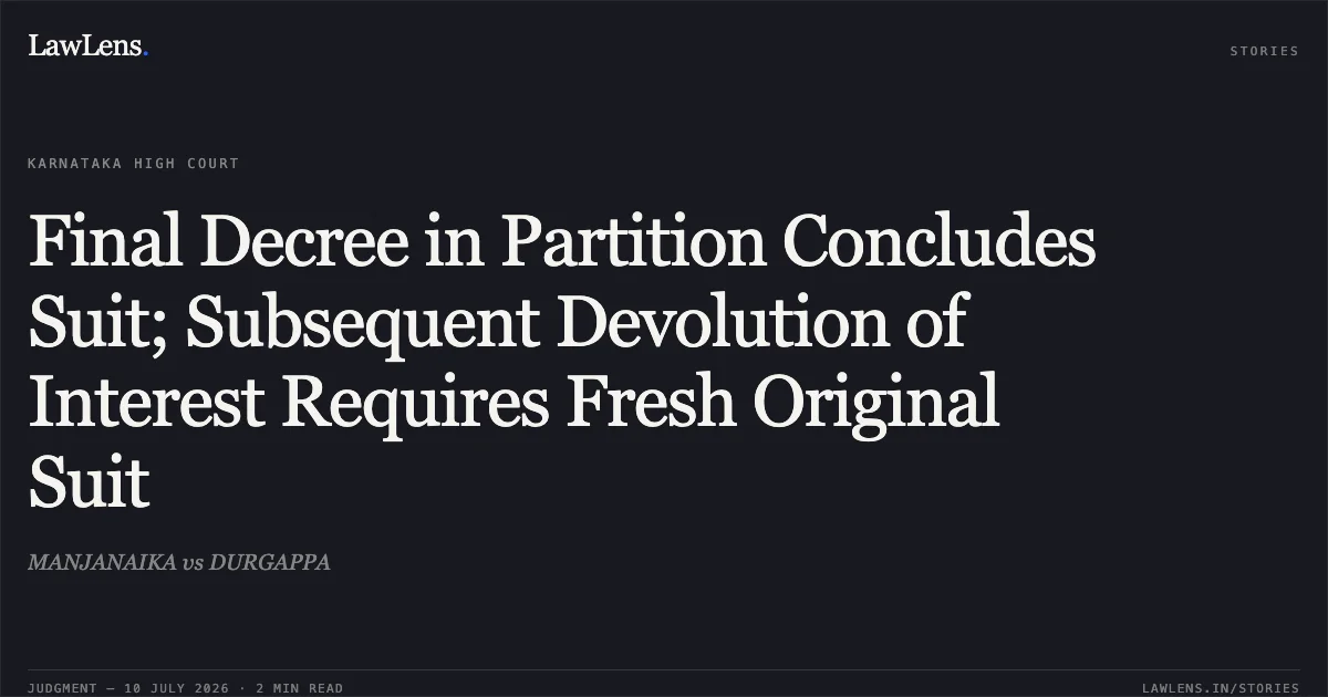Final Decree in Partition Concludes Suit; Subsequent Devolution of Interest Requires Fresh Original Suit. MANJANAIKA vs DURGAPPA. Karnataka High Court. LawLens