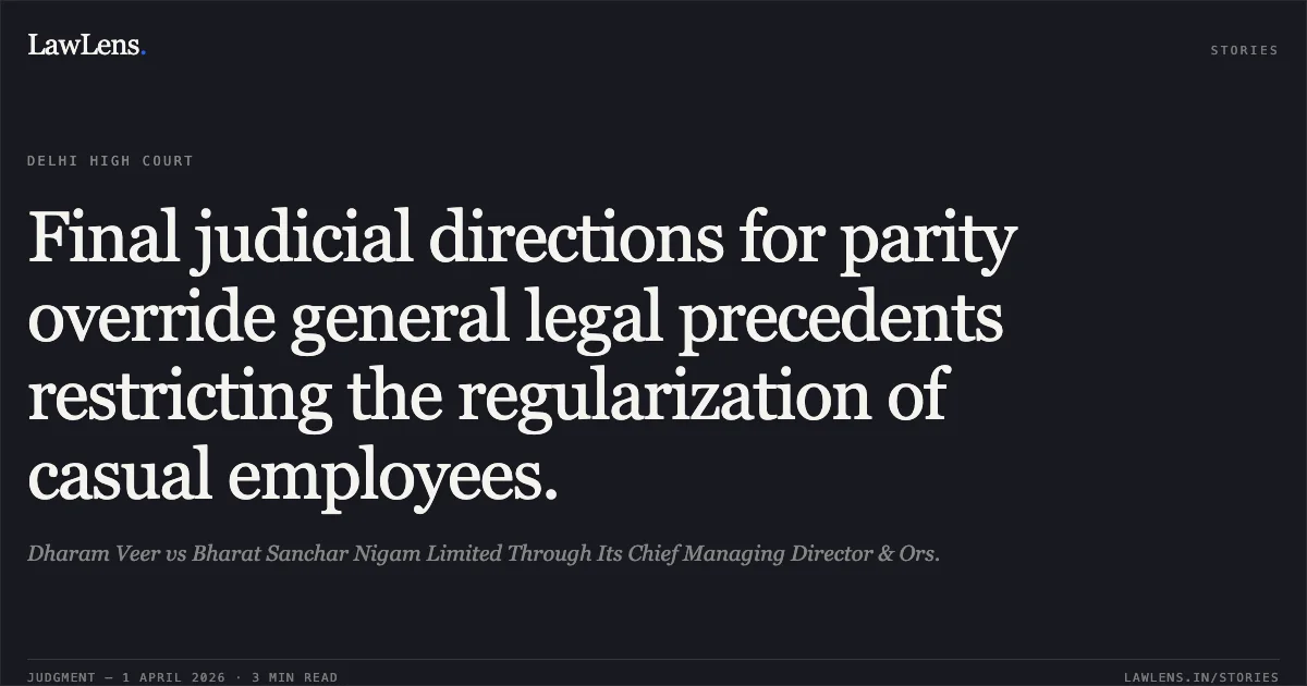 Final judicial directions for parity override general legal precedents restricting the regularization of casual employees.. Dharam Veer vs Bharat Sanchar Nigam Limited Through Its Chief Managing Director & Ors.. Delhi High Court. LawLens