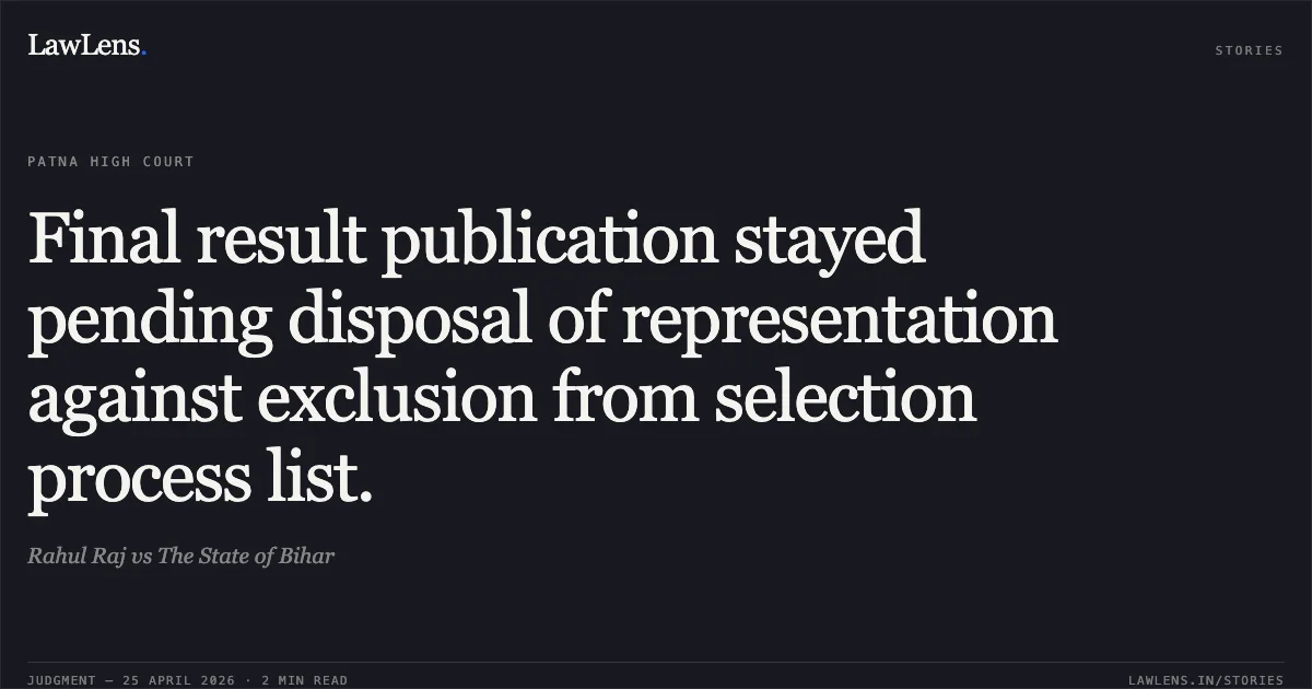 Final result publication stayed pending disposal of representation against exclusion from selection process list.. Rahul Raj vs The State of Bihar. Patna High Court. LawLens