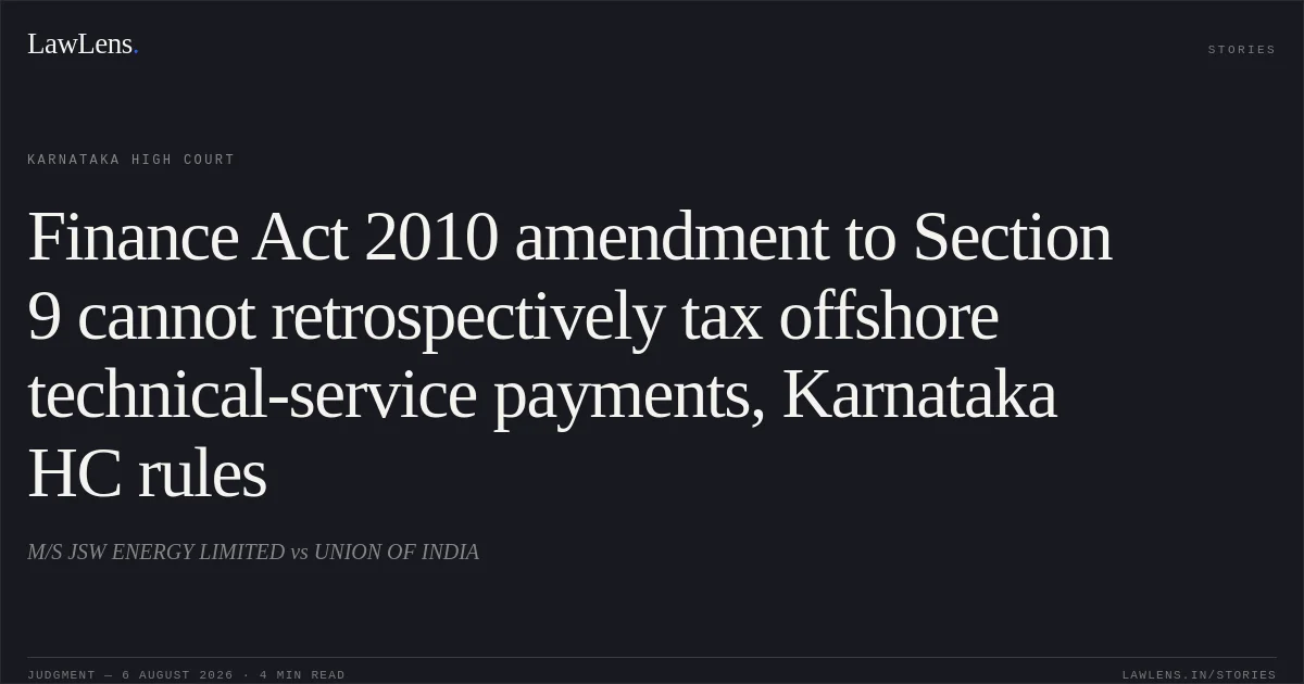 Finance Act 2010 amendment to Section 9 cannot retrospectively tax offshore technical-service payments, Karnataka HC rules. M/S JSW ENERGY LIMITED vs UNION OF INDIA. Karnataka High Court. LawLens