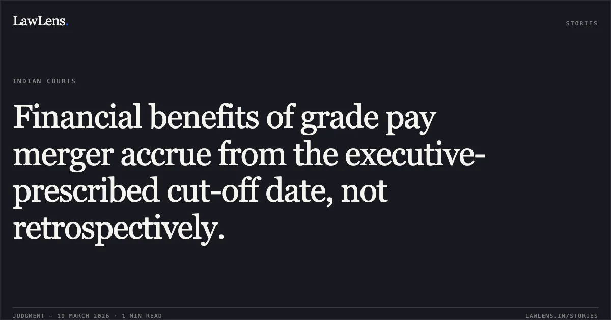 Financial benefits of grade pay merger accrue from the executive-prescribed cut-off date, not retrospectively.. RAMDEEN PAL vs WESTERN RAILWAY. Central Administrative Tribunal. LawLens