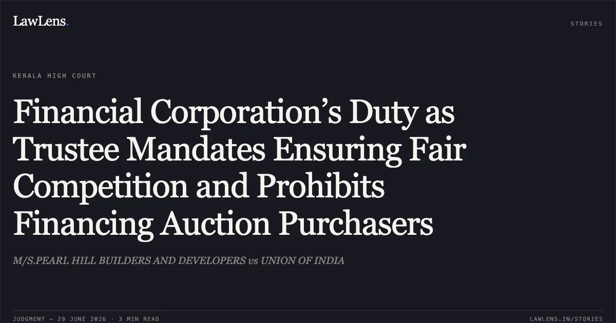 Financial Corporation’s Duty as Trustee Mandates Ensuring Fair Competition and Prohibits Financing Auction Purchasers. M/S.PEARL HILL BUILDERS AND DEVELOPERS vs UNION OF INDIA. Kerala High Court. LawLens