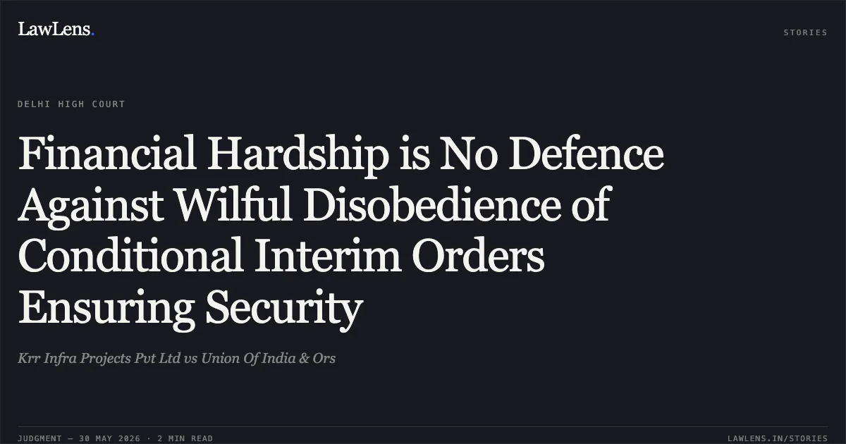 Financial Hardship is No Defence Against Wilful Disobedience of Conditional Interim Orders Ensuring Security. Krr Infra Projects Pvt Ltd vs Union Of India & Ors. Delhi High Court. LawLens
