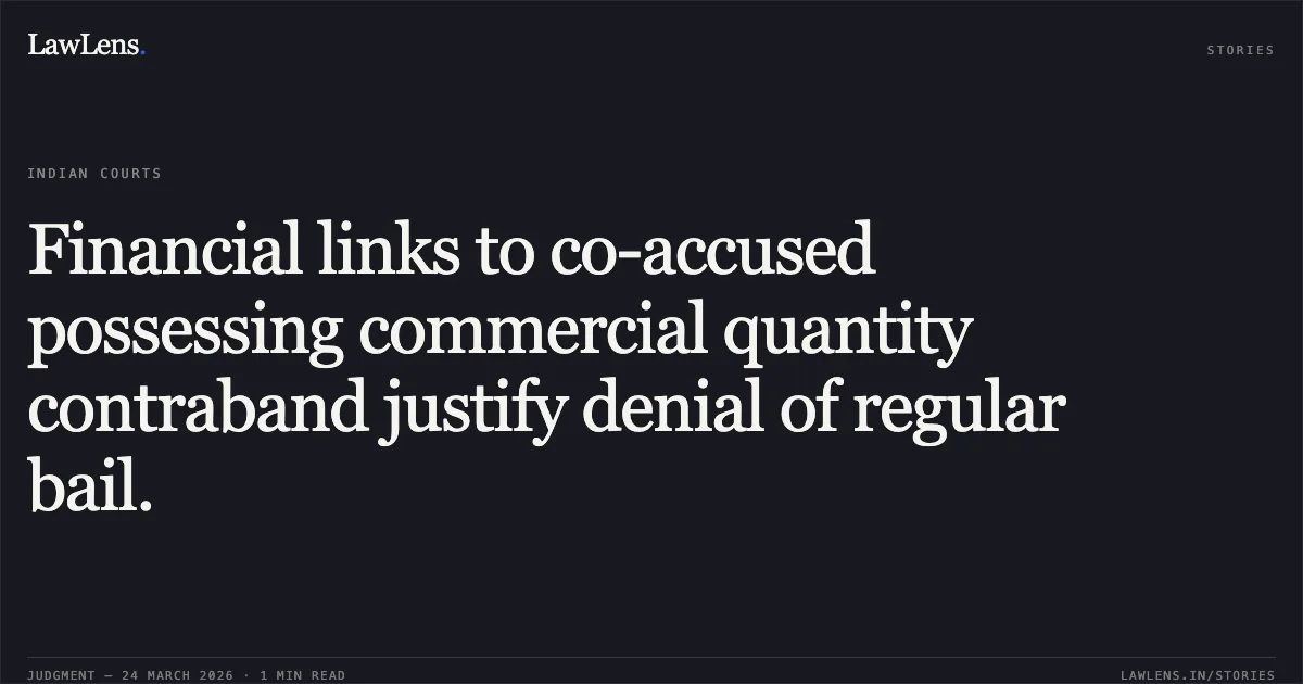 Financial links to co-accused possessing commercial quantity contraband justify denial of regular bail.. PRADEEP GENDRE vs STATE OF CHHATTISGARH. Chhattisgarh High Court. LawLens