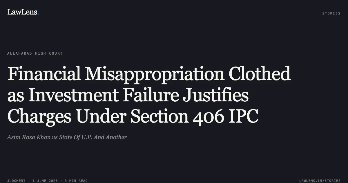 Financial Misappropriation Clothed as Investment Failure Justifies Charges Under Section 406 IPC. Asim Raza Khan vs State Of U.P. And Another. Allahabad High Court. LawLens