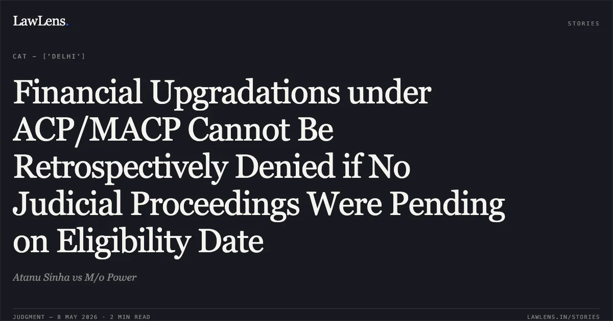 Financial Upgradations under ACP/MACP Cannot Be Retrospectively Denied if No Judicial Proceedings Were Pending on Eligibility Date. Atanu Sinha vs M/o Power. Central Administrative Tribunal. LawLens