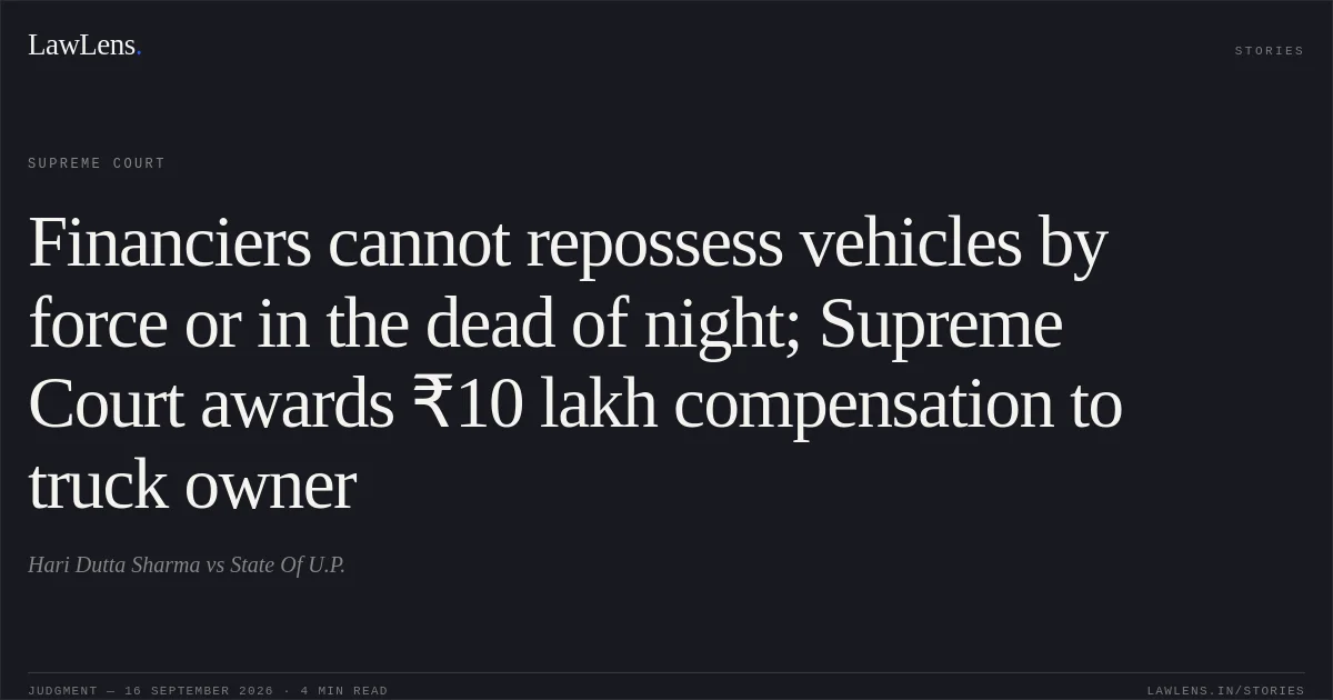 Financiers cannot repossess vehicles by force or in the dead of night; Supreme Court awards ₹10 lakh compensation to truck owner. Hari Dutta Sharma vs State Of U.P.. Supreme Court. LawLens