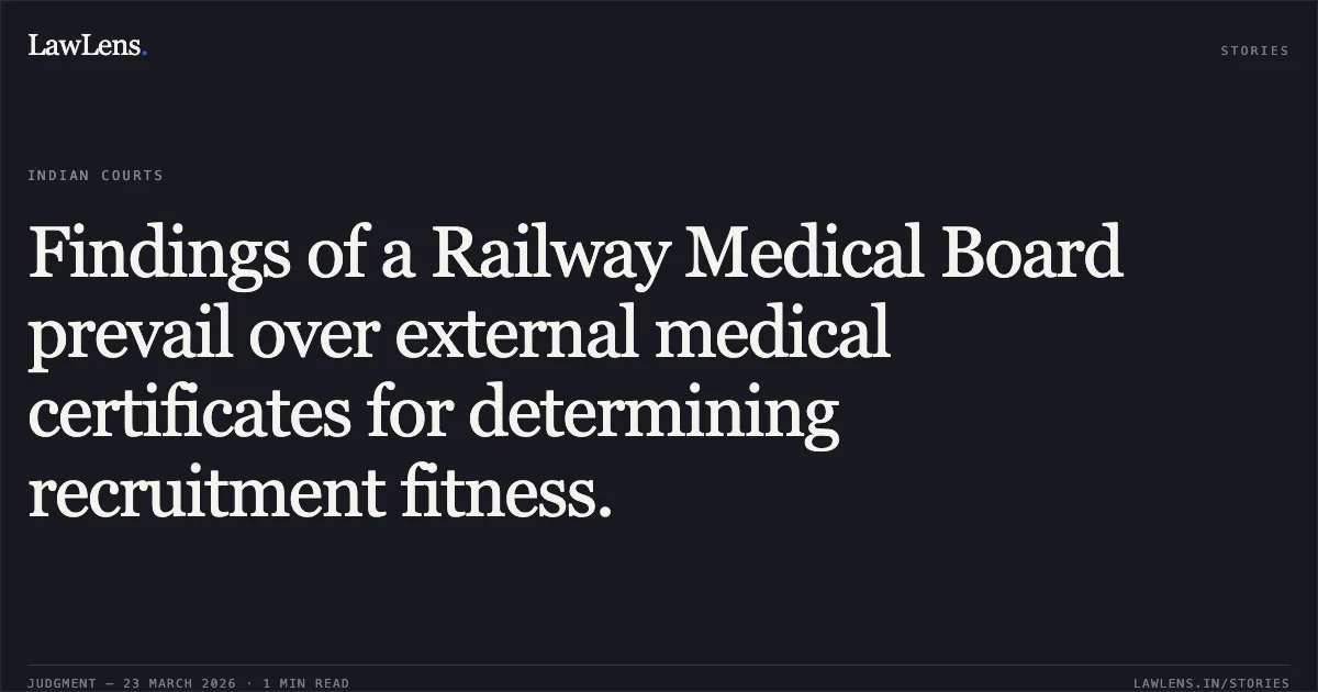 Findings of a Railway Medical Board prevail over external medical certificates for determining recruitment fitness.. SHASHANK DEWANGAN vs SOUTH EAST CENTRAL RAILWAY. Central Administrative Tribunal. LawLens