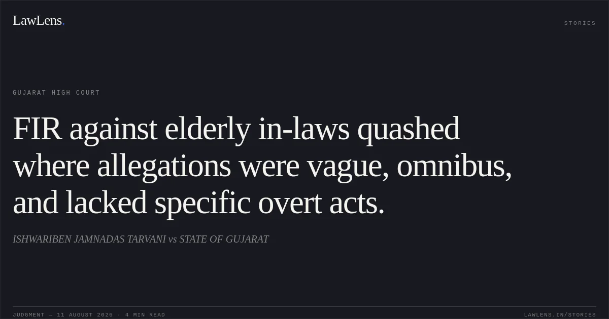 FIR against elderly in-laws quashed where allegations were vague, omnibus, and lacked specific overt acts.. ISHWARIBEN JAMNADAS TARVANI vs STATE OF GUJARAT. Gujarat High Court. LawLens