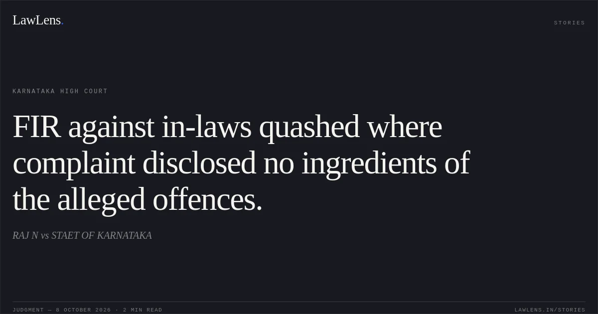 FIR against in-laws quashed where complaint disclosed no ingredients of the alleged offences.. RAJ N vs STAET OF KARNATAKA. Karnataka High Court. LawLens