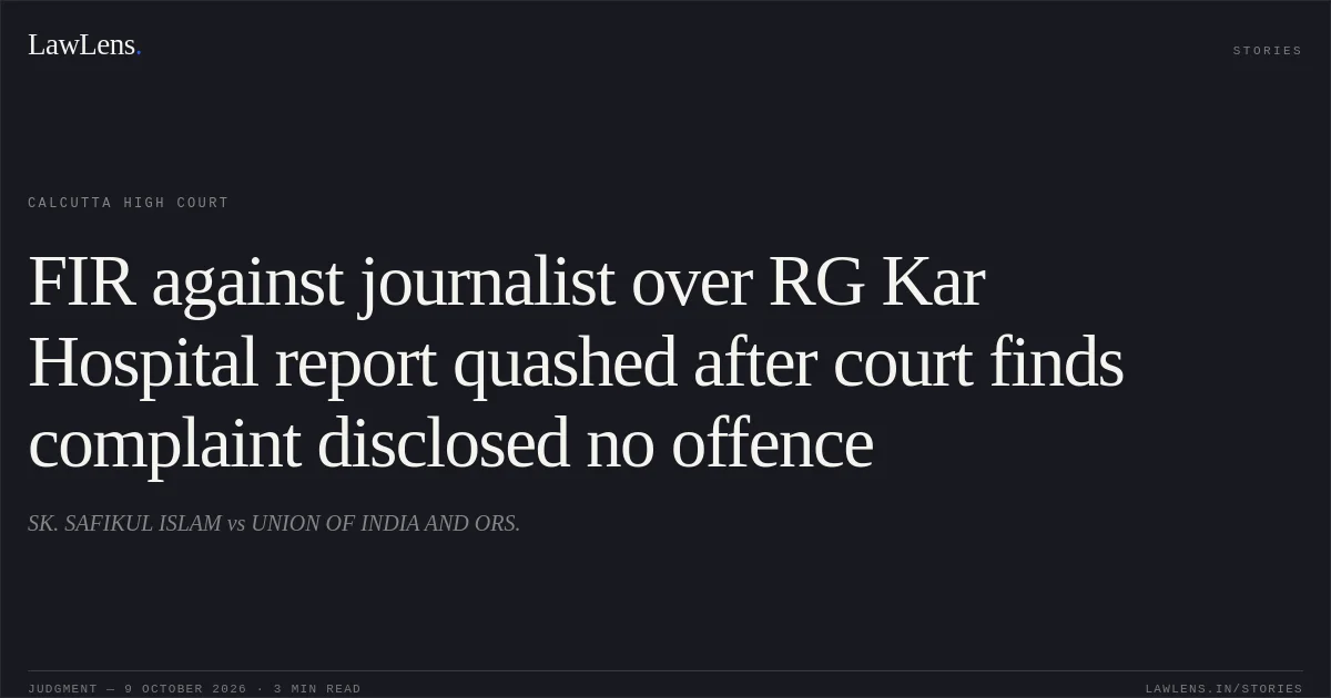 FIR against journalist over RG Kar Hospital report quashed after court finds complaint disclosed no offence. SK. SAFIKUL ISLAM vs UNION OF INDIA AND ORS.. Calcutta High Court. LawLens