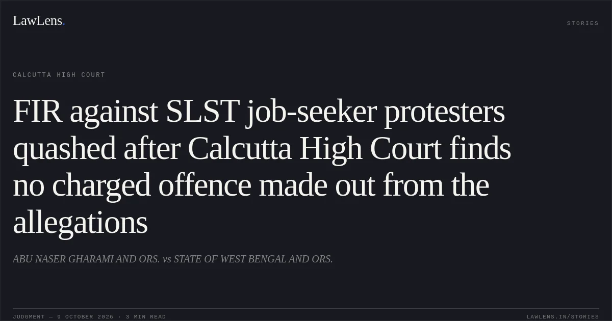 FIR against SLST job-seeker protesters quashed after Calcutta High Court finds no charged offence made out from the allegations. ABU NASER GHARAMI AND ORS. vs STATE OF WEST BENGAL AND ORS.. Calcutta High Court. LawLens