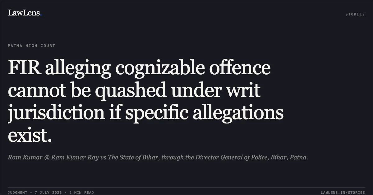 FIR alleging cognizable offence cannot be quashed under writ jurisdiction if specific allegations exist.. Ram Kumar @ Ram Kumar Ray vs The State of Bihar, through the Director General of Police, Bihar, Patna.. Patna High Court. LawLens