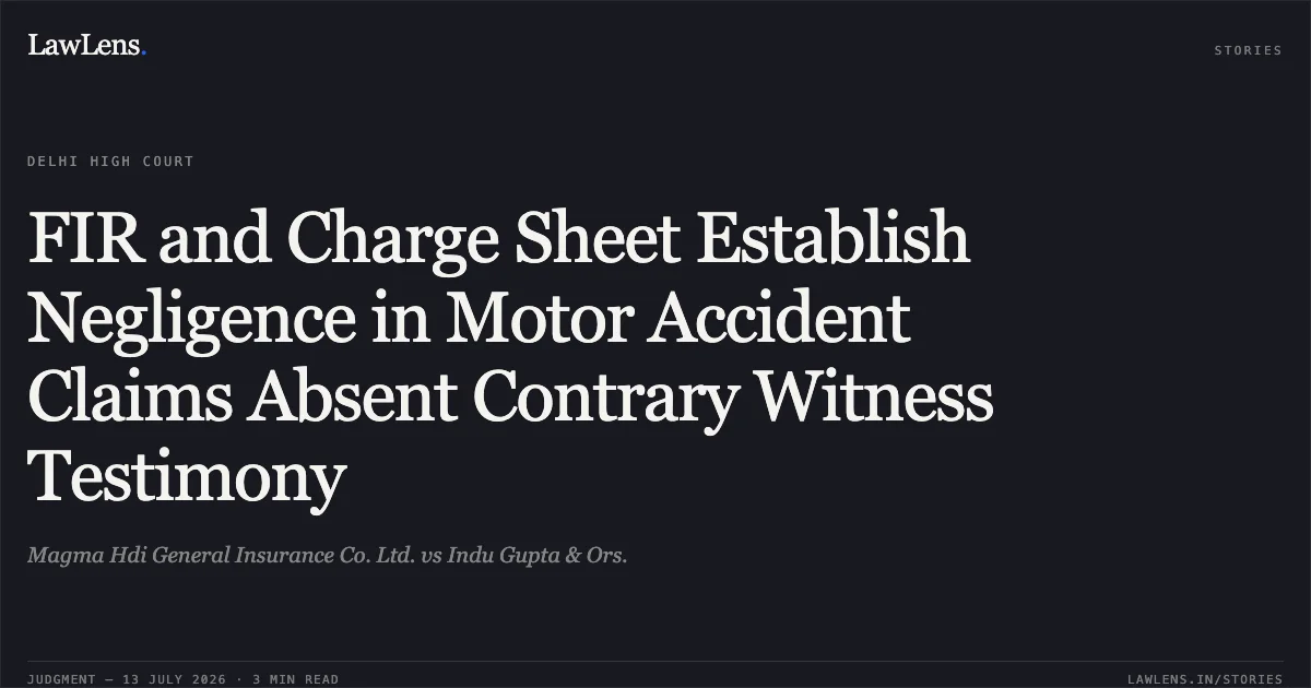 FIR and Charge Sheet Establish Negligence in Motor Accident Claims Absent Contrary Witness Testimony. Magma Hdi General Insurance Co. Ltd. vs Indu Gupta & Ors.. Delhi High Court. LawLens