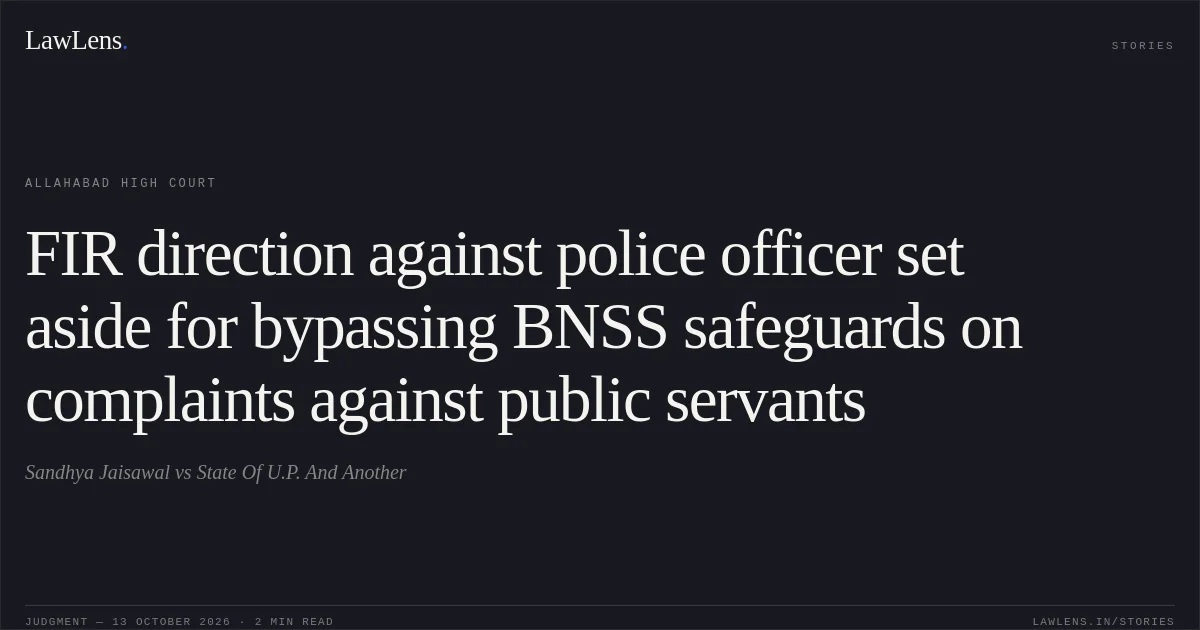 FIR direction against police officer set aside for bypassing BNSS safeguards on complaints against public servants. Sandhya Jaisawal vs State Of U.P. And Another. Allahabad High Court. LawLens