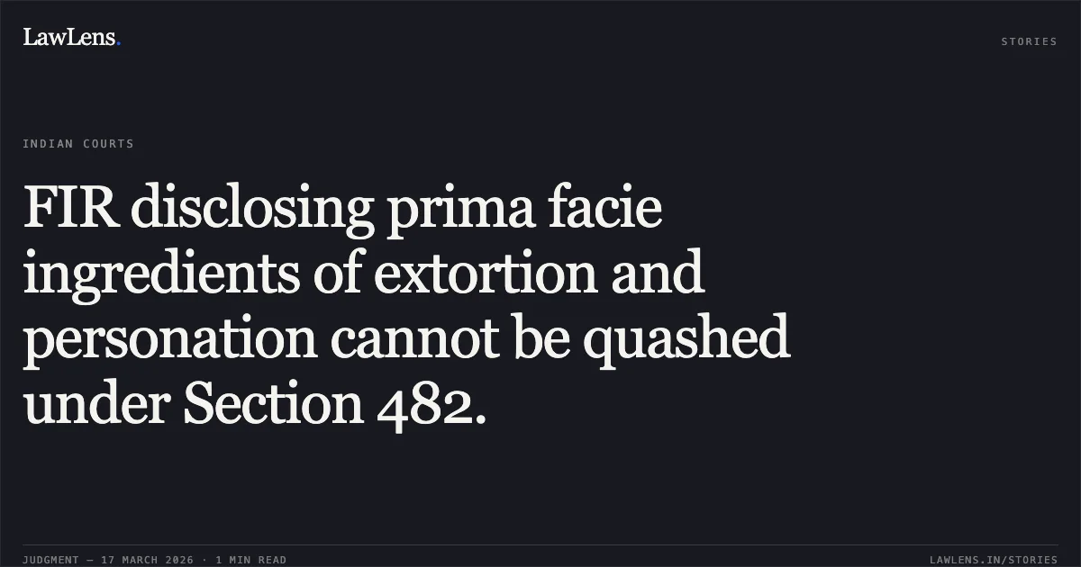 FIR disclosing prima facie ingredients of extortion and personation cannot be quashed under Section 482.. Shirin Husaini Urf Shabana vs The State Of Madhya Pradesh. Madhya Pradesh High Court. LawLens