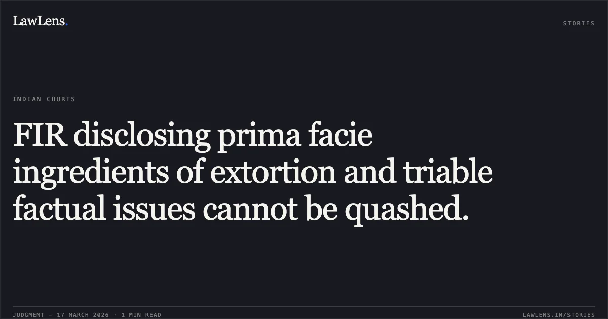 FIR disclosing prima facie ingredients of extortion and triable factual issues cannot be quashed.. Shirin Husaini Urf Shabana vs The State Of Madhya Pradesh. Madhya Pradesh High Court. LawLens