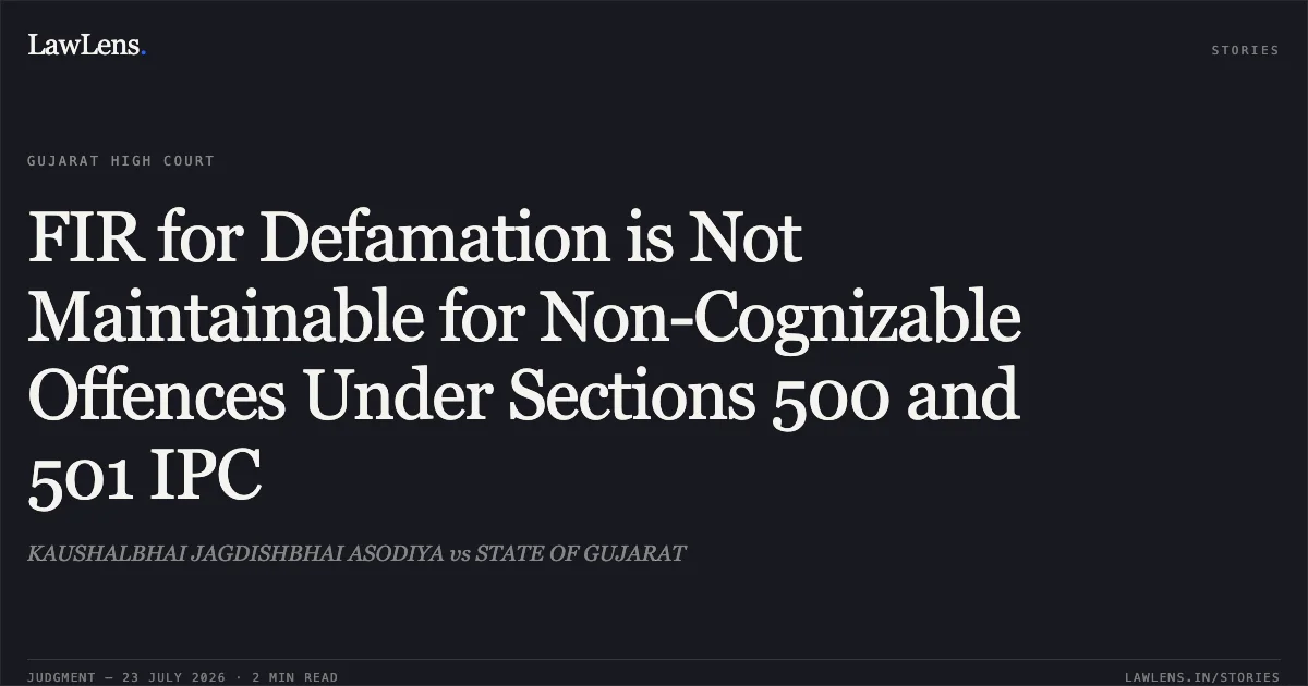FIR for Defamation is Not Maintainable for Non-Cognizable Offences Under Sections 500 and 501 IPC. KAUSHALBHAI JAGDISHBHAI ASODIYA vs STATE OF GUJARAT. Gujarat High Court. LawLens