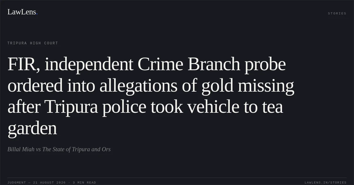 FIR, independent Crime Branch probe ordered into allegations of gold missing after Tripura police took vehicle to tea garden. Billal Miah vs The State of Tripura and Ors. Tripura High Court. LawLens