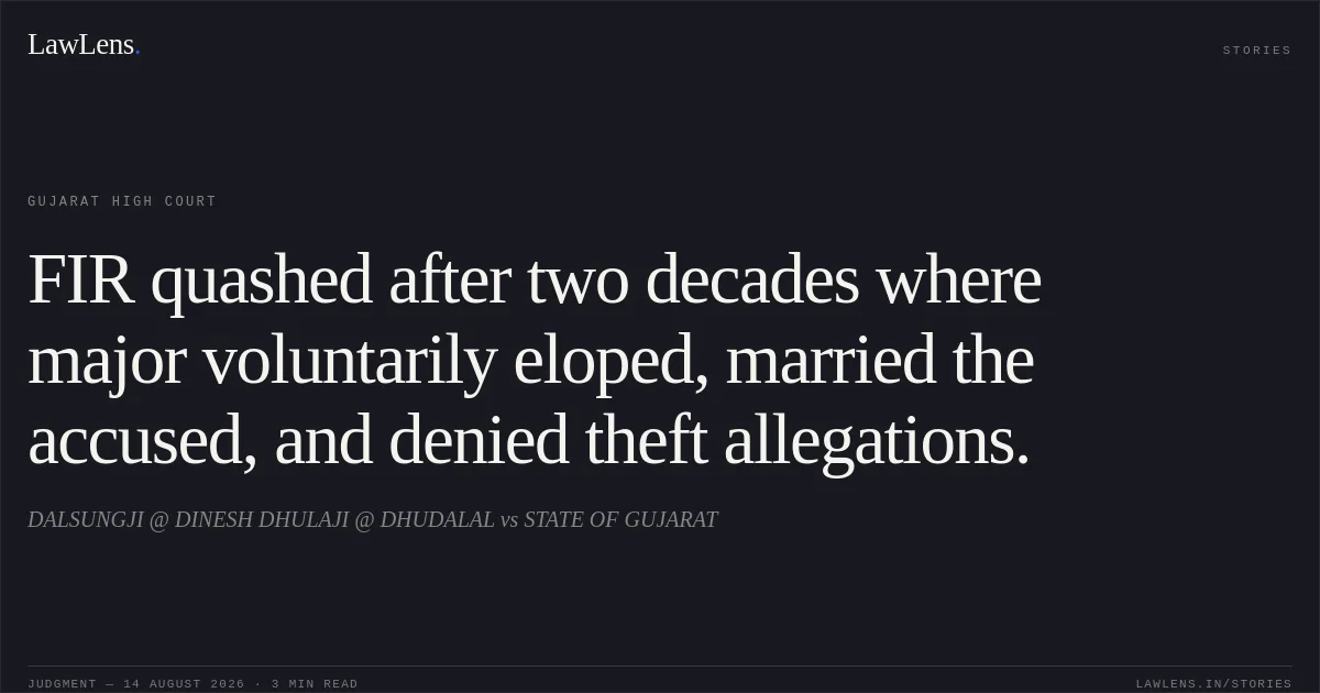 FIR quashed after two decades where major voluntarily eloped, married the accused, and denied theft allegations.. DALSUNGJI @ DINESH DHULAJI @ DHUDALAL vs STATE OF GUJARAT. Gujarat High Court. LawLens