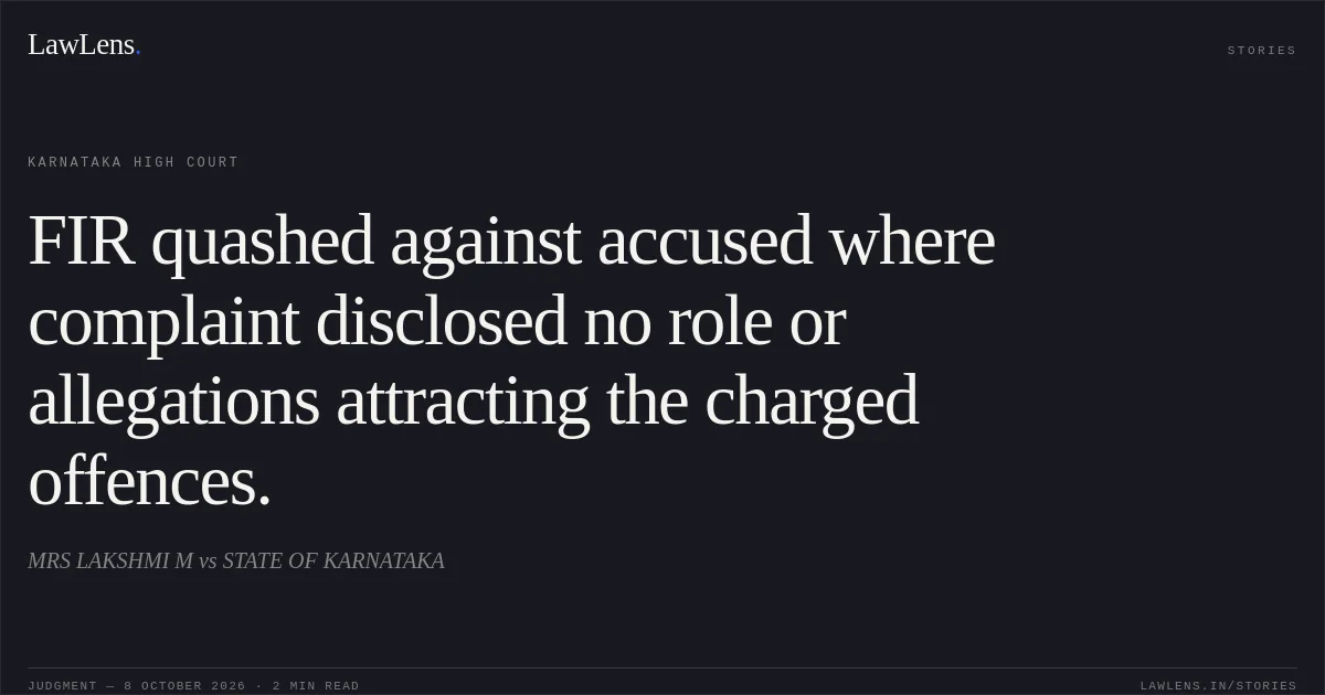 FIR quashed against accused where complaint disclosed no role or allegations attracting the charged offences.. MRS LAKSHMI M vs STATE OF KARNATAKA. Karnataka High Court. LawLens