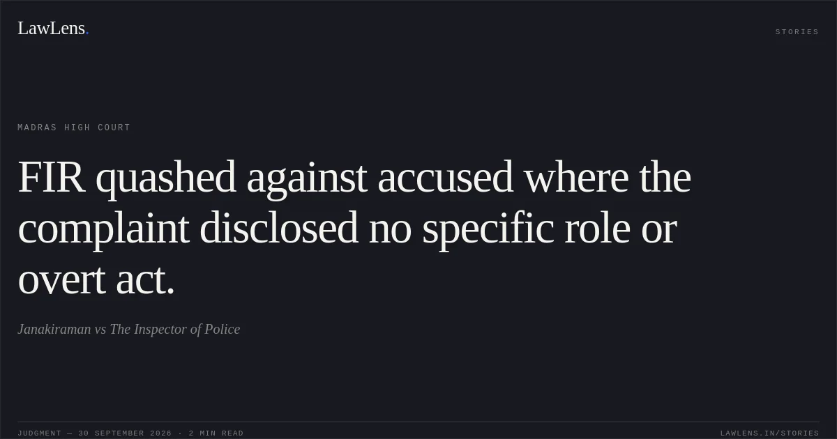 FIR quashed against accused where the complaint disclosed no specific role or overt act.. Janakiraman vs The Inspector of Police. Madras High Court. LawLens