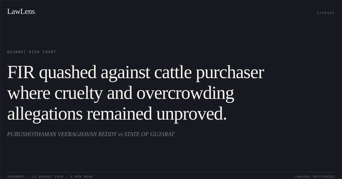 FIR quashed against cattle purchaser where cruelty and overcrowding allegations remained unproved.. PURUSHOTHAMAN VEERAGHAVAN REDDY vs STATE OF GUJARAT. Gujarat High Court. LawLens
