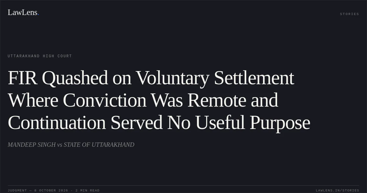 FIR Quashed on Voluntary Settlement Where Conviction Was Remote and Continuation Served No Useful Purpose. MANDEEP SINGH vs STATE OF UTTARAKHAND. Uttarakhand High Court. LawLens