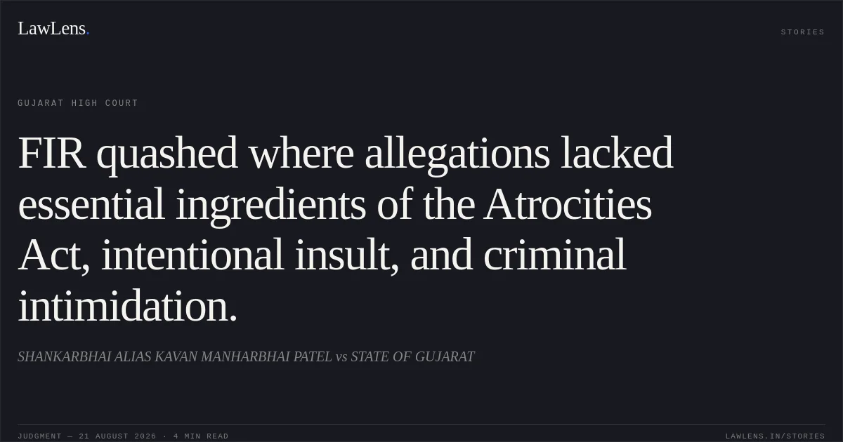 FIR quashed where allegations lacked essential ingredients of the Atrocities Act, intentional insult, and criminal intimidation.. SHANKARBHAI ALIAS KAVAN MANHARBHAI PATEL vs STATE OF GUJARAT. Gujarat High Court. LawLens