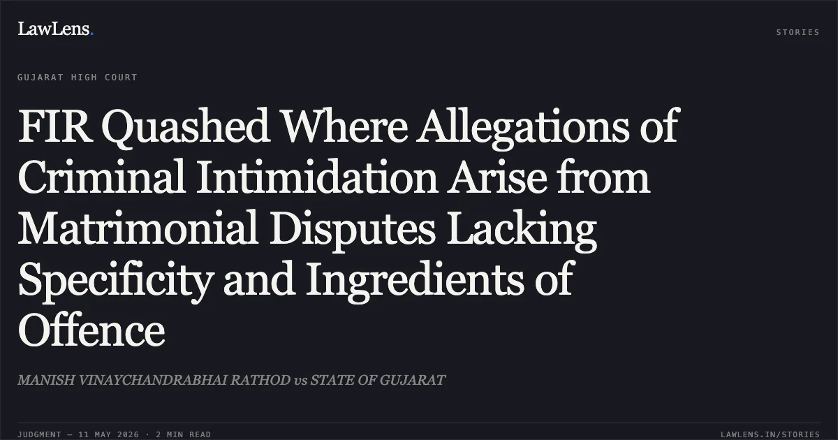 FIR Quashed Where Allegations of Criminal Intimidation Arise from Matrimonial Disputes Lacking Specificity and Ingredients of Offence. MANISH VINAYCHANDRABHAI RATHOD vs STATE OF GUJARAT. Gujarat High Court. LawLens