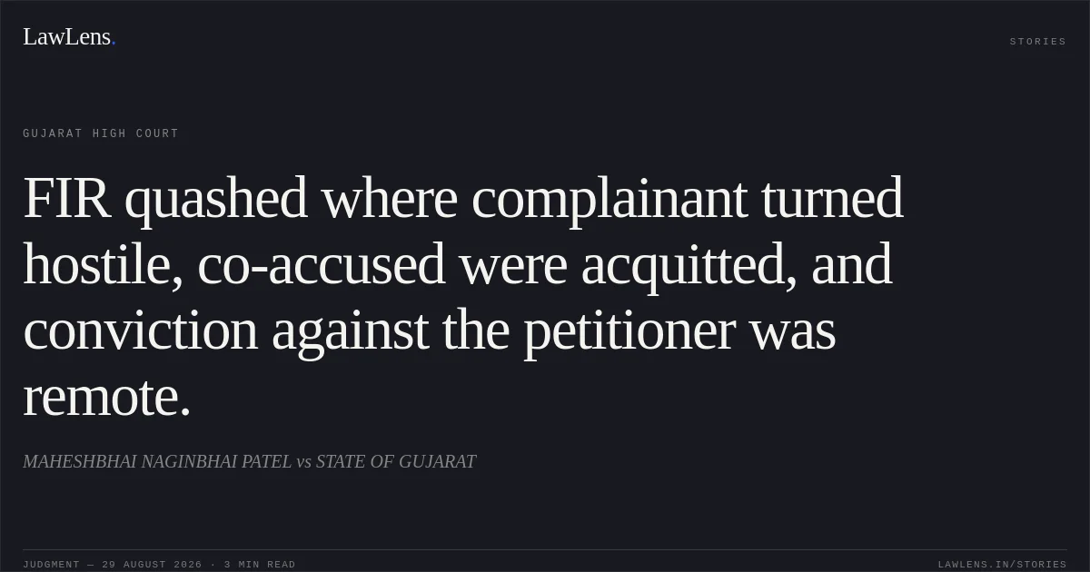 FIR quashed where complainant turned hostile, co-accused were acquitted, and conviction against the petitioner was remote.. MAHESHBHAI NAGINBHAI PATEL vs STATE OF GUJARAT. Gujarat High Court. LawLens