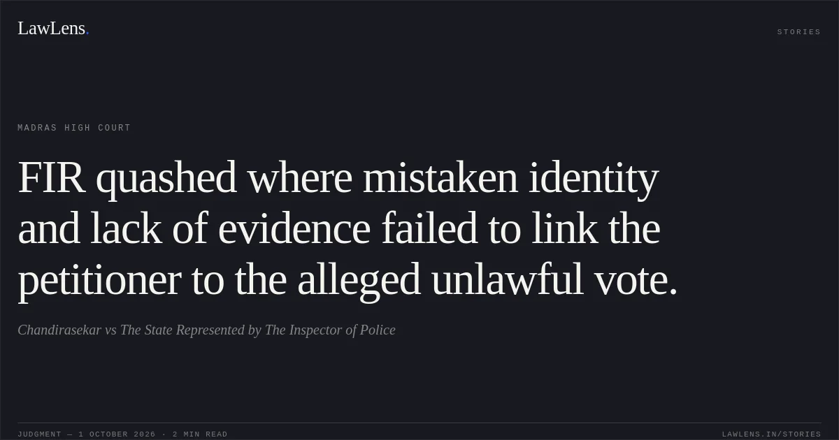FIR quashed where mistaken identity and lack of evidence failed to link the petitioner to the alleged unlawful vote.. Chandirasekar vs The State Represented by The Inspector of Police. Madras High Court. LawLens