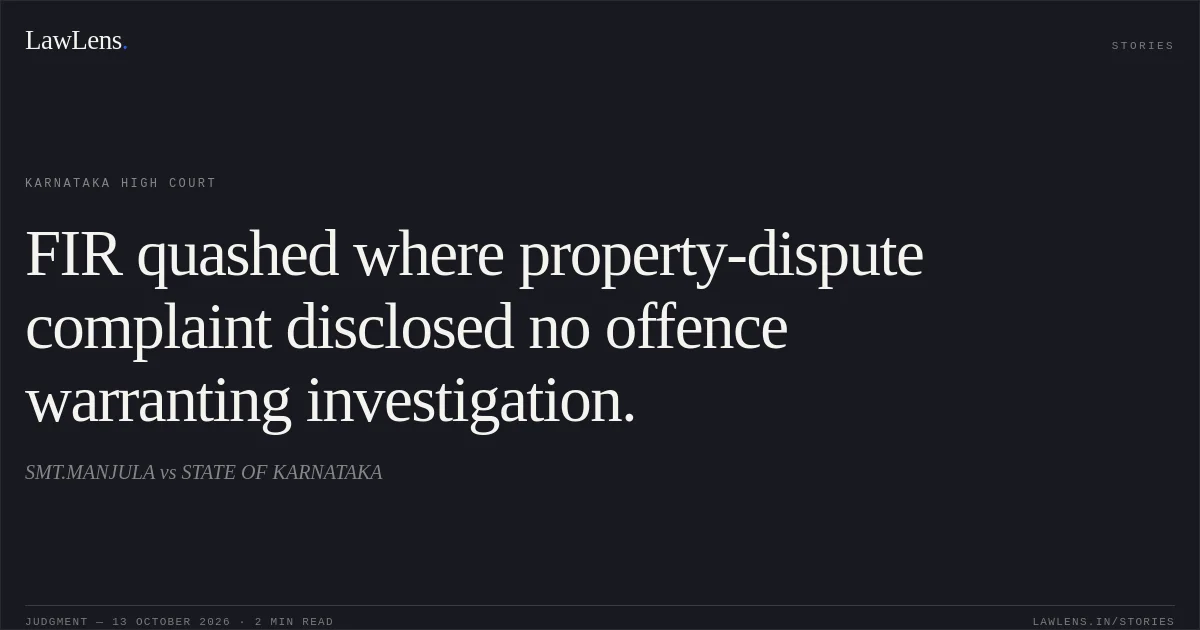 FIR quashed where property-dispute complaint disclosed no offence warranting investigation.. SMT.MANJULA vs STATE OF KARNATAKA. Karnataka High Court. LawLens