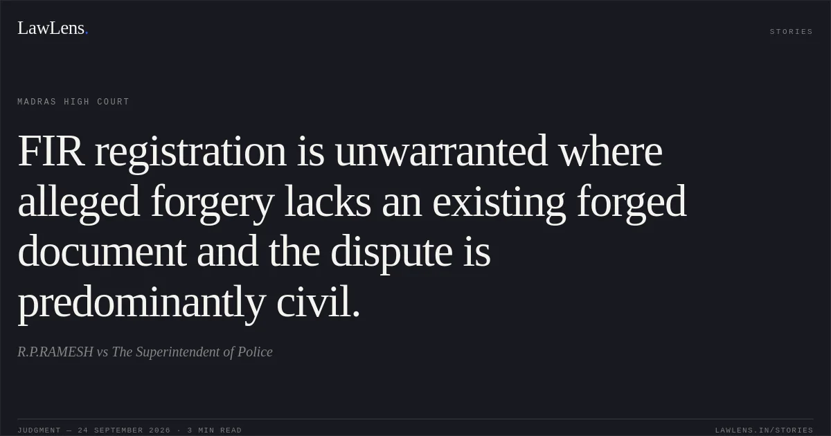 FIR registration is unwarranted where alleged forgery lacks an existing forged document and the dispute is predominantly civil.. R.P.RAMESH vs The Superintendent of Police. Madras High Court. LawLens