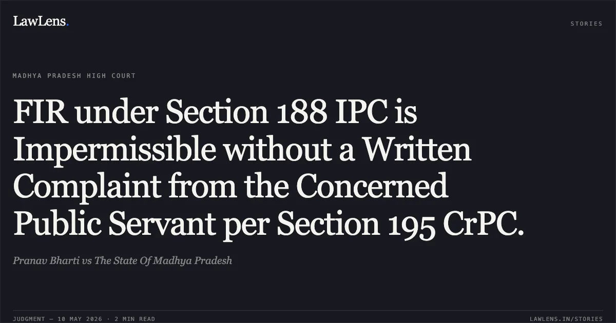 FIR under Section 188 IPC is Impermissible without a Written Complaint from the Concerned Public Servant per Section 195 CrPC.. Pranav Bharti vs The State Of Madhya Pradesh. Madhya Pradesh High Court. LawLens
