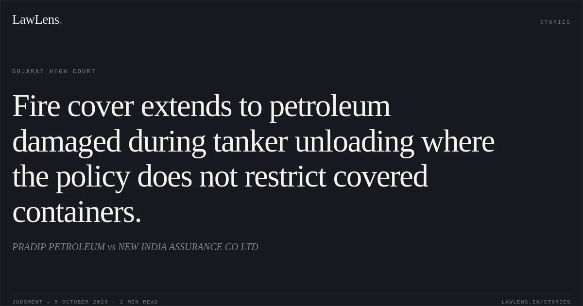 Fire cover extends to petroleum damaged during tanker unloading where the policy does not restrict covered containers.. PRADIP PETROLEUM vs NEW INDIA ASSURANCE CO LTD. Gujarat High Court. LawLens