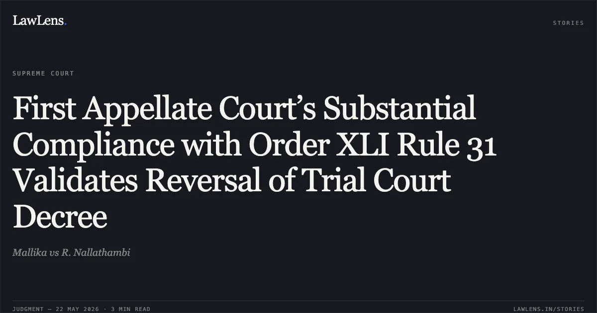 First Appellate Court’s Substantial Compliance with Order XLI Rule 31 Validates Reversal of Trial Court Decree. Mallika vs R. Nallathambi. Supreme Court. LawLens
